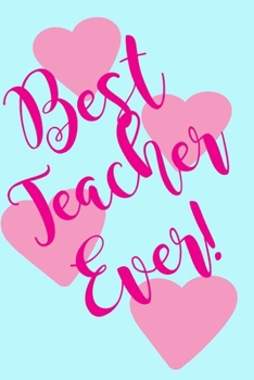 Best Teacher Ever!: Notebook for Teacher Gifts. Cute Heart Theme, 6x9, 120 Journal Lined Pages.