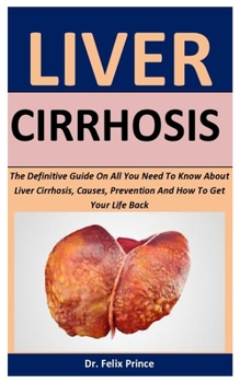 Paperback Liver Cirrhosis: The Definitive Guide On All You Need To Know About Liver Cirrhosis, Causes, Prevention And How To Get Your Life Back Book