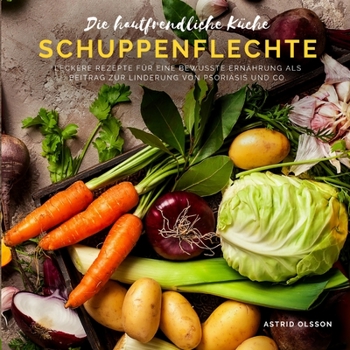 The skin-friendly kitchen - psoriasis: Delicious recipes for a conscious diet as a contribution to the relief of psoriasis and Co.