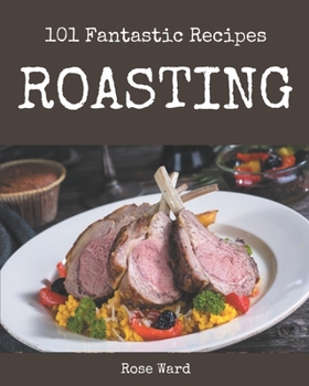 Paperback 101 Fantastic Roasting Recipes: Making More Memories in your Kitchen with Roasting Cookbook! Book