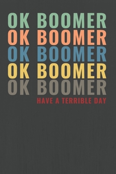 OK BOOMER Have A Terrible Day: Funny Gen Z Millennial Meme Joke Notebook Blank Lined Ruled 6x9 120 Pages