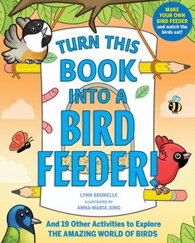 Paperback Turn This Book Into a Bird Feeder!: And 19 Other Activities to Explore the Amazing World of Birds Book