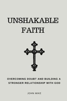 Paperback Unshakable Faith: Overcoming Doubt and Building a Stronger Relationship with God Book