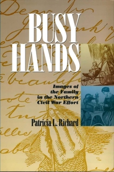 Hardcover Busy Hands: Images of the Family in the Northern Civil War Effort Book