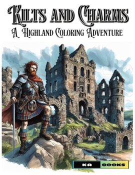 Kilts and Charms: A Highland Coloring Adventure: Rugged Men to Color in the Scottish Landscape