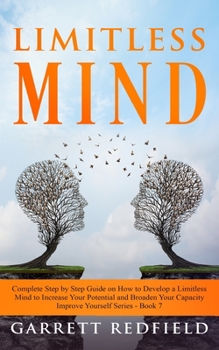 Paperback Limitless Mind: Complete Step by Step Guide on How to Develop a Limitless Mind to Increase Your Potential and Broaden Your Capacity Book