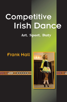 Paperback Competitive Irish Dance: Art, Sport, Duty Book