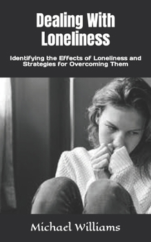 Paperback Dealing With Loneliness: Identifying the Effects of Loneliness and Strategies for Overcoming Them Book
