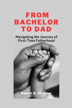 Paperback From Bachelor to Dad: Navigating the Journey of First-Time Fatherhood Book