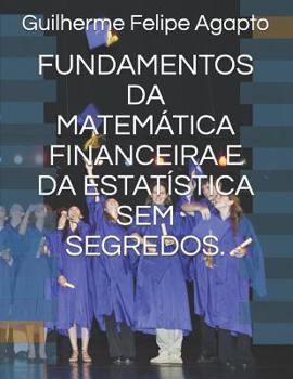 Paperback Fundamentos Da Matem?tica Financeira E Da Estat?stica Sem Segredos. [Portuguese] Book