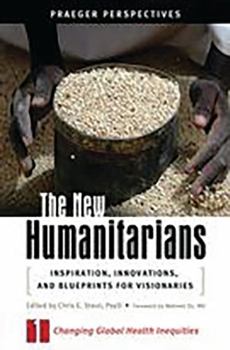 Hardcover The New Humanitarians: Inspiration, Innovations, and Blueprints for Visionaries, Volume 1, Changing Global Health Inequities Book