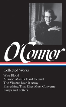 Hardcover Flannery O'Connor: Collected Works (Loa #39): Wise Blood / A Good Man Is Hard to Find / The Violent Bear It Away / Everything That Rises Must Converge Book