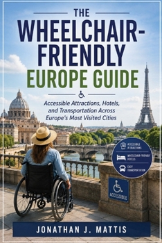 THE WHEELCHAIR-FRIENDLY EUROPE GUIDE: Accessible Attractions, Hotels, and Transportation Across Europe's Most Visited Cities