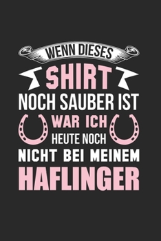 Wenn Dieses Shirt Noch Sauber Ist - War Ich Heute Noch Nicht Bei Meinem Haflinger: Din A5 Liniertes Heft (Liniert) Für Reiter Reiterin Pferdenarr | ... Stall Reithalle Reitturni (German Edition)