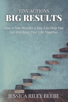 Paperback Tiny Actions Big Results: How a Few Minutes a Day Can Help You Get and Keep Your Life Together Book