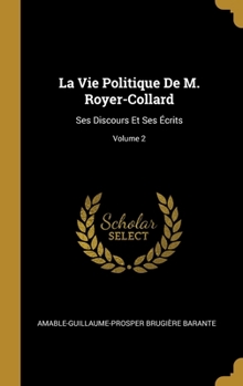 La Vie Politique De M. Royer-Collard: Ses Discours Et Ses Écrits; Volume 2