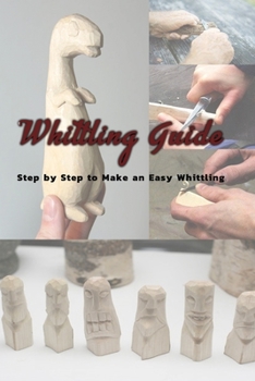 Paperback Whittling Guide: Step by Step to Make an Easy Whittling: Whittling guide Book