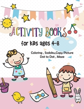 Activity books for kids ages 4-8: Children Activity Books for Kids Ages 4-8, For home or travel, it contains ... games, Dot to Dot, Copy Picture , Sodoku and Mazes