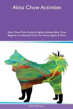 Paperback Akita Chow Activities Akita Chow Tricks, Games & Agility Includes: Akita Chow Beginner to Advanced Tricks, Fun Games, Agility & More Book