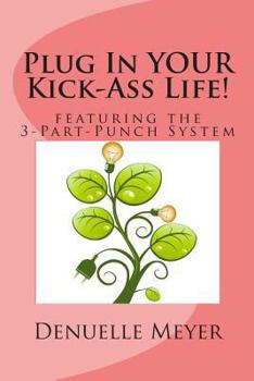 Paperback Plug In Your Kick Ass Life: With the 3-Part-Punch System Book