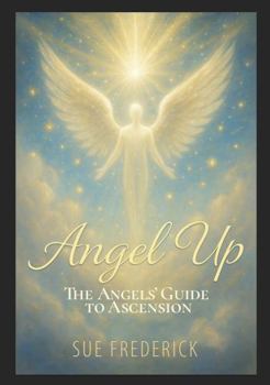 Paperback Angel Up!: The Angels' Guide to Ascension (Angel Up! Series) Book