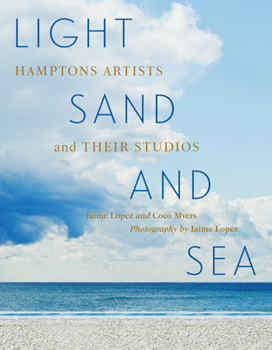 Hardcover Light, Sand, and Sea: Hamptons Artists and Their Studios--Get a Close-Up Look at 50 Painters, Sculptors, Printmakers, and Photographers Working on the Book