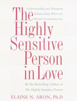 Hardcover The Highly Sensitive Person in Love: How Your Relationships Can Thrive When the World Overwhelms You Book