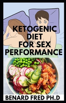 Paperback Ketogenic Diet for Sex Performance: Complete Guide and Necessary Things You Need to Know about Ketogenic Diet and How It Improves Sex Performance Book