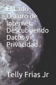 Paperback El Lado Oscuro de Internet: Descubriendo Datos y Privacidad [Spanish] Book