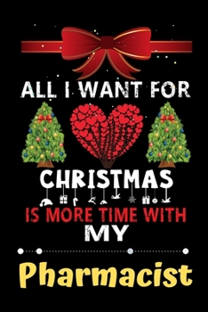 Paperback All I want for Christmas is more time with my Pharmacist: Christmas Gift for Pharmacist Lovers, Pharmacist Journal / Notebook / Diary / Thanksgiving & Book