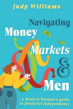 Paperback Navigating Money, Markets & Men: A Modern Woman's Guide to Financial Independence Book