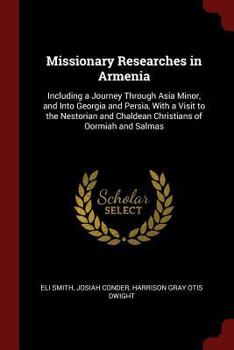 Paperback Missionary Researches in Armenia: Including a Journey Through Asia Minor, and Into Georgia and Persia, With a Visit to the Nestorian and Chaldean Chri Book