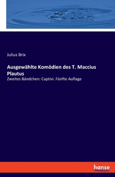 Paperback Ausgewählte Komödien des T. Maccius Plautus: Zweites Bändchen: Captivi. Fünfte Auflage [German] Book