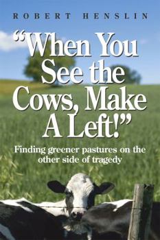 Paperback "When You See the Cows, Make a Left!": Finding greener pastures on the other side of tragedy Book