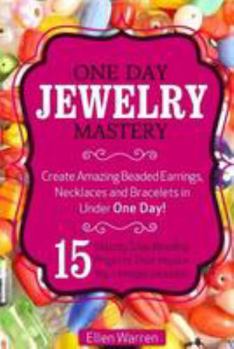 Paperback Beading: One Day Jewelry Mastery: Create Amazing Beaded Earrings, Necklaces and Bracelets in Under 1 Day! 15 Step by Step Beadi Book