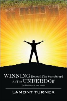 Paperback Winning Beyond the Scoreboard as the Underdog - The Final Score Is What Counts! Book