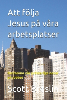 Paperback Att följa Jesus på våra arbetsplatser: Omfamna vår prästerliga natur på jobbet [Swedish] Book
