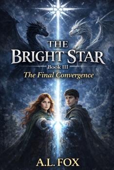 THE BRIGHT STAR: THE FINAL CONVERGENCE: A YA Fantasy of Magic, Wolves, Dragon Power, and a Destiny Chosen by Light
