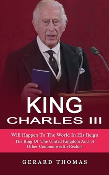 King Charles III: Will Happen To The World In His Reign