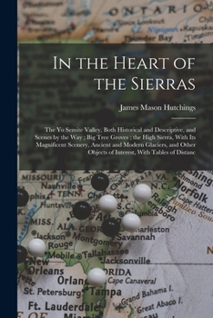 Paperback In the Heart of the Sierras: The Yo Semite Valley, Both Historical and Descriptive, and Scenes by the Way; Big Tree Groves; the High Sierra, With I Book