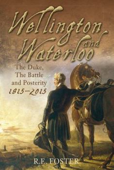 Hardcover Wellington and Waterloo: The Duke, the Battle and Posterity Book