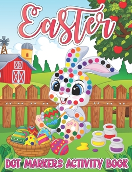 Paperback Easter Dot Markers Activity Book: Easy Guided Big Dots Coloring Book with Cute Bunny, Rabbit, Easter Egg Bomb, Basket Filler, Chicks and Many More for Book