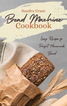 Hardcover Bread Machine Cookbook: Easy Recipes for Perfect Homemade Bread Book
