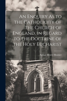 An Enquiry As to the Catholicity of the Church of England, in Regard to the Doctrine of the Holy Eucharist