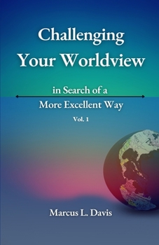 Paperback Challenging Your Worldview in Search of a More Excellent Way VOL. 1 Book