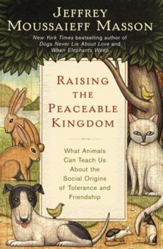 Hardcover Raising the Peaceable Kingdom: What Animals Can Teach Us about the Social Origins of Tolerance and Friendship Book