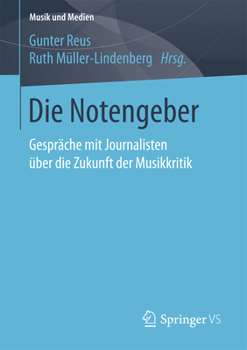 Die Notengeber: Gesprache Mit Journalisten Uber Die Zukunft Der Musikkritik