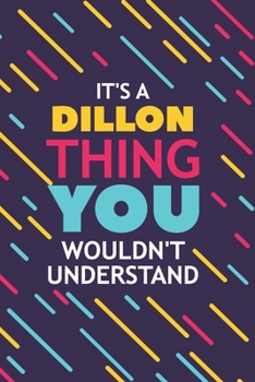 Paperback It's a Dillon Thing You Wouldn't Understand: Lined Notebook / Journal Gift, 120 Pages, 6x9, Soft Cover, Glossy Finish Book