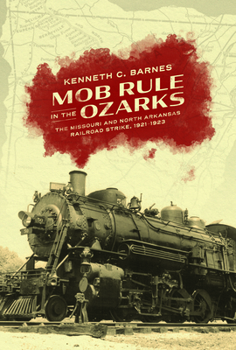 Hardcover Mob Rule in the Ozarks: The Missouri and North Arkansas Railroad Strike, 1921-1923 Book