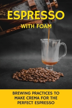 Paperback Espresso With Foam: Brewing Practices To Make Crema For The Perfect Espresso: Espresso Beans Dark Roast Book